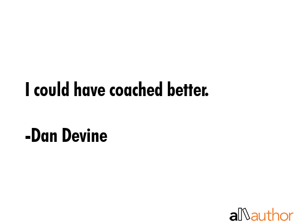 I could have coached better. - Dan Devine Quote GIF