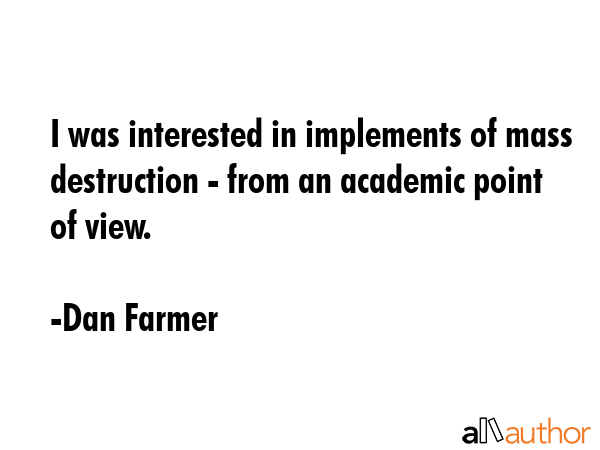 I was interested in implements of mass destruction - from an academic point of view. - Dan Farmer Quote GIF