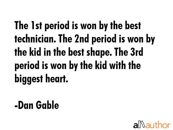 The 1st period is won by the best technician. The 2nd period is won by the kid in the best shape.... - Dan Gable Quote GIF