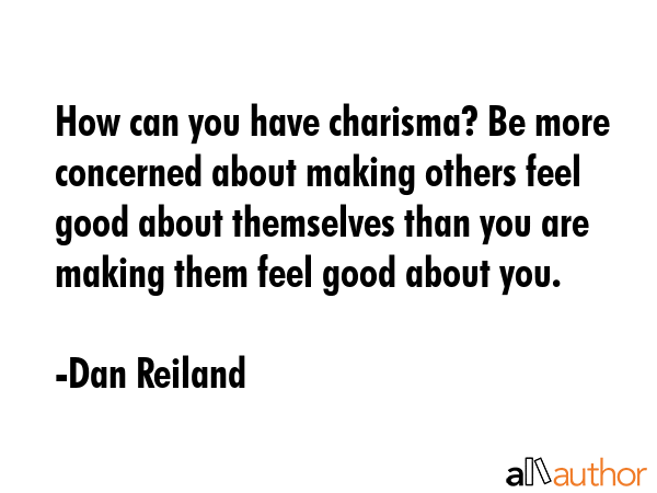 How can you have charisma? Be more concerned about making others feel good about themselves than... - Dan Reiland Quote GIF