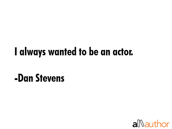 I always wanted to be an actor. - Dan Stevens Quote GIF