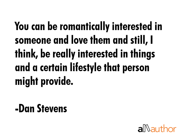 You can be romantically interested in someone and love them and still, I think, be really... - Dan Stevens Quote GIF