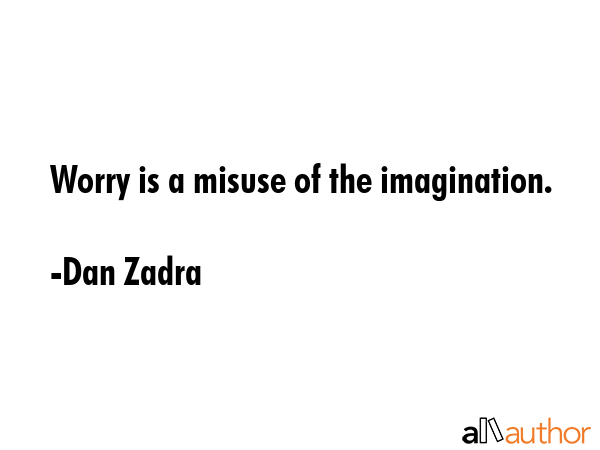 Worry is a misuse of the imagination. - Dan Zadra Quote GIF