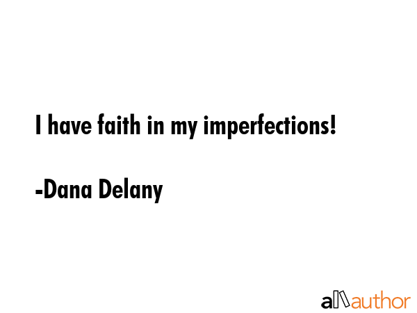 I have faith in my imperfections! - Dana Delany Quote
