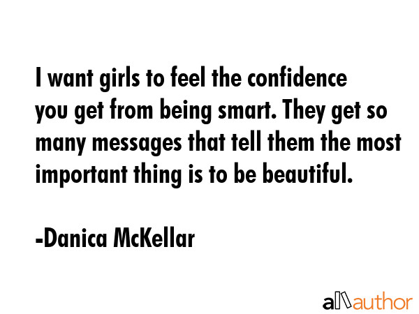 I want girls to feel the confidence you get from being smart. They get so many messages that tell... - Danica McKellar Quote GIF