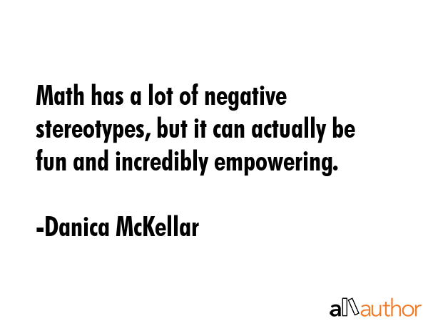 Math has a lot of negative stereotypes, but it can actually be fun and incredibly empowering. - Danica McKellar Quote GIF