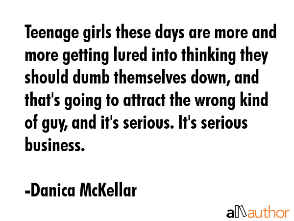 Teenage girls these days are more and more getting lured into thinking they should dumb themselves... - Danica McKellar Quote GIF