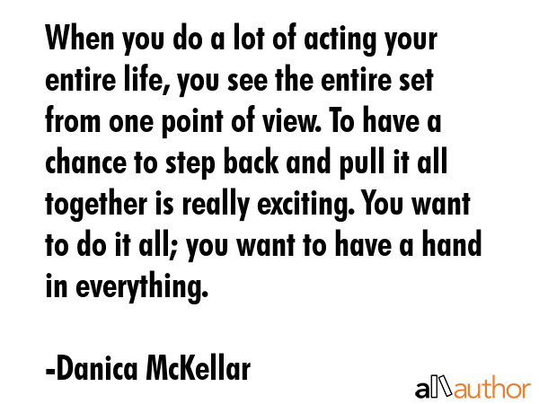 When you do a lot of acting your entire life, you see the entire set from one point of view. To... - Danica McKellar Quote GIF