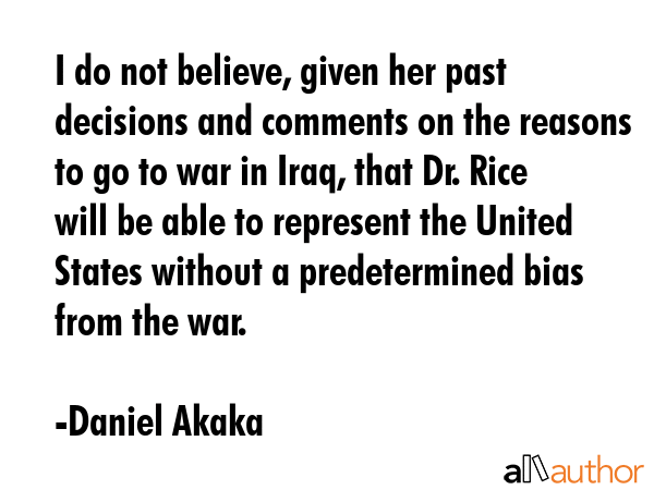 I do not believe, given her past decisions and comments on the reasons to go to war in Iraq, that... - Daniel Akaka Quote GIF