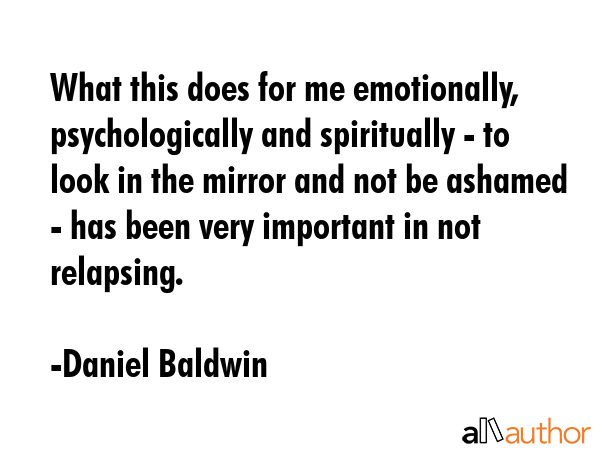 What this does for me emotionally, psychologically and spiritually - to look in the mirror and not... - Daniel Baldwin Quote GIF
