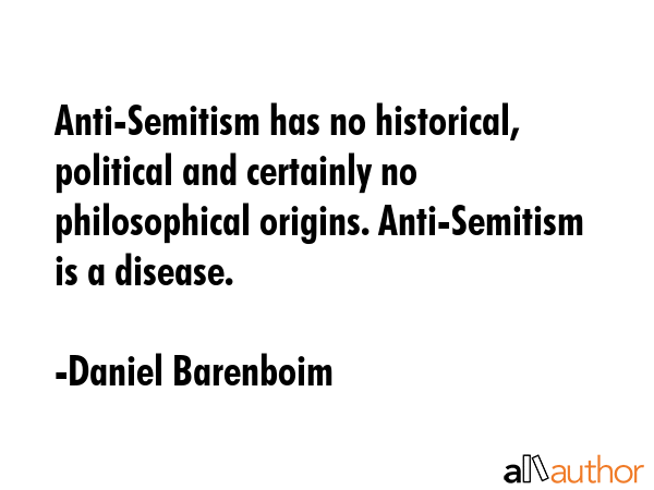 Anti-Semitism has no historical, political and certainly no philosophical origins. Anti-Semitism is... - Daniel Barenboim Quote GIF