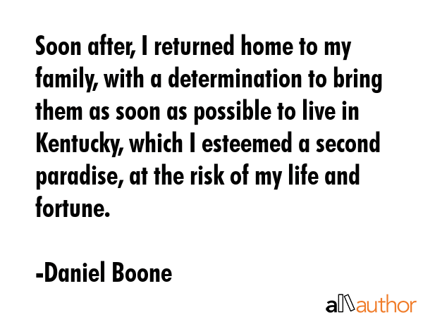 Soon after, I returned home to my family, with a determination to bring them as soon as possible to... - Daniel Boone Quote GIF