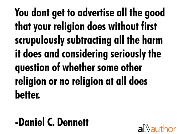 You dont get to advertise all the good that your religion does without first scrupulously... - Daniel C. Dennett Quote GIF