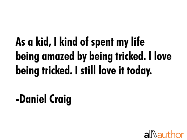 As a kid, I kind of spent my life being amazed by being tricked. I love being tricked. I still love... - Daniel Craig Quote GIF