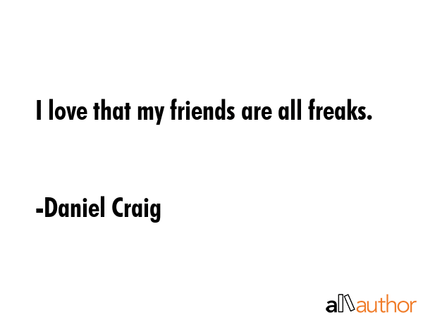 I love that my friends are all freaks. - Daniel Craig Quote GIF
