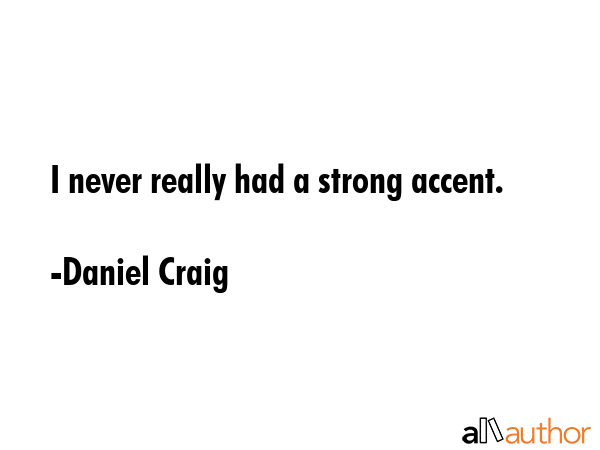 I never really had a strong accent. - Daniel Craig Quote GIF