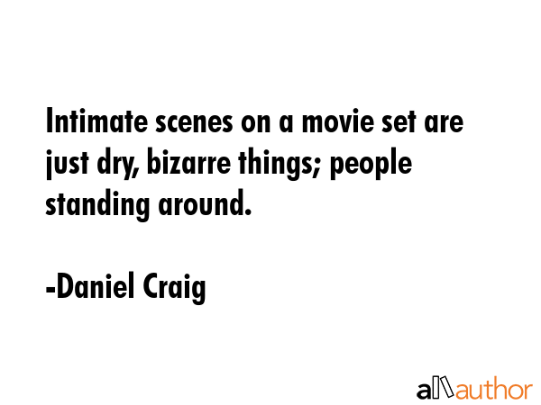 Intimate scenes on a movie set are just dry, bizarre things; people standing around. - Daniel Craig Quote GIF