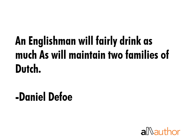 An Englishman will fairly drink as much As will maintain two families of Dutch. - Daniel Defoe Quote GIF