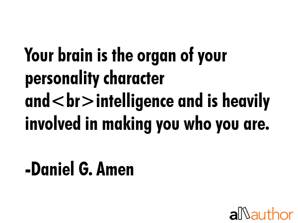 Your brain is the organ of your personality character andintelligence and is heavily involved in... - Daniel G. Amen Quote GIF