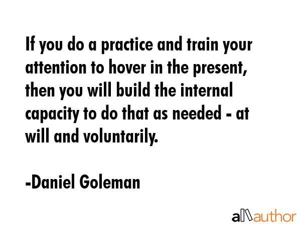 If you do a practice and train your attention to hover in the present, then you will build the... - Daniel Goleman Quote GIF