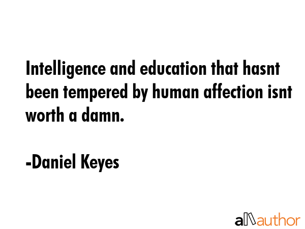 Intelligence and education that hasnt been tempered by human affection isnt worth a damn. - Daniel Keyes Quote GIF