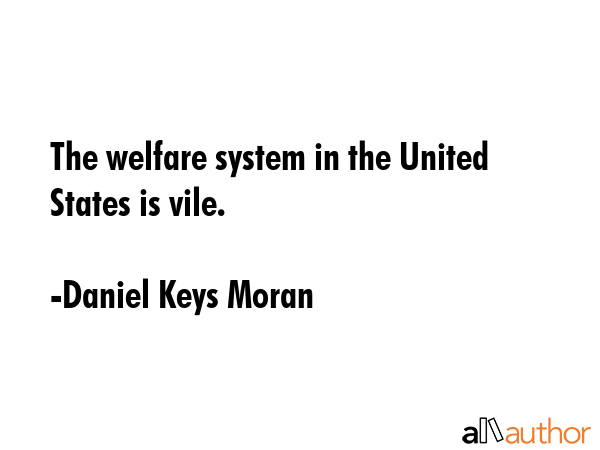 The welfare system in the United States is vile. - Daniel Keys Moran Quote