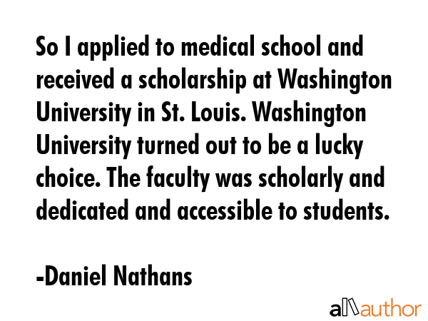 So I applied to medical school and received a scholarship at Washington University in St. Louis.... - Daniel Nathans Quote GIF