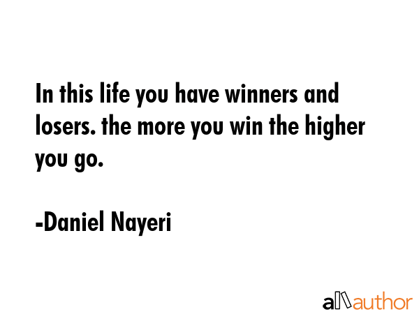 In this life you have winners and losers. the more you win the higher you go. - Daniel Nayeri Quote GIF