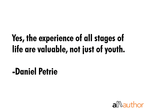 Yes, the experience of all stages of life are valuable, not just of youth. - Daniel Petrie Quote GIF