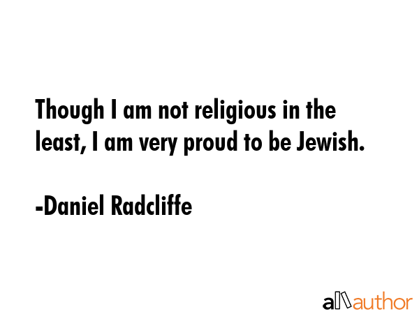 Though I am not religious in the least, I am very proud to be Jewish. - Daniel Radcliffe Quote GIF