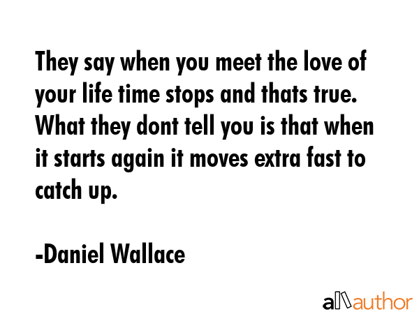 They say when you meet the love of your life time stops and thats true. What they dont tell you is... - Daniel Wallace Quote GIF