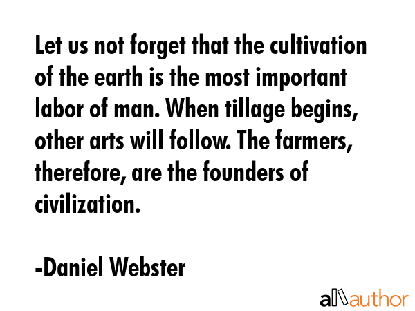 Let us not forget that the cultivation of the earth is the most important labor of man. When... - Daniel Webster Quote GIF