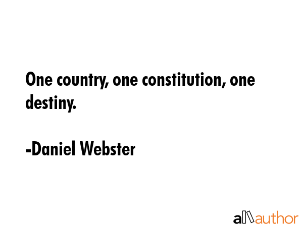 One country, one constitution, one destiny. - Daniel Webster Quote