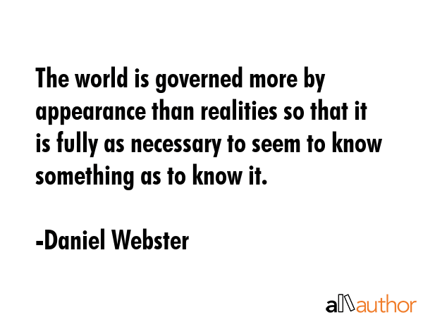 The world is governed more by appearance than realities so that it is fully as necessary to seem to... - Daniel Webster Quote GIF