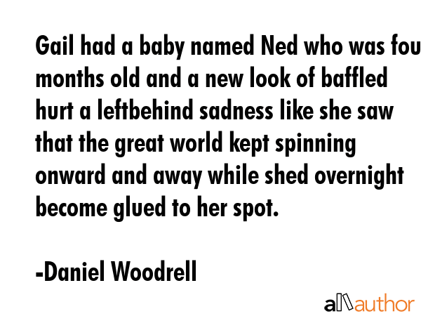 Gail had a baby named Ned who was four months old and a new look of baffled hurt a leftbehind... - Daniel Woodrell Quote GIF