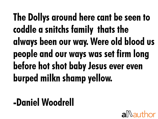 The Dollys around here cant be seen to coddle a snitchs family  thats the always been our way. Were... - Daniel Woodrell Quote GIF