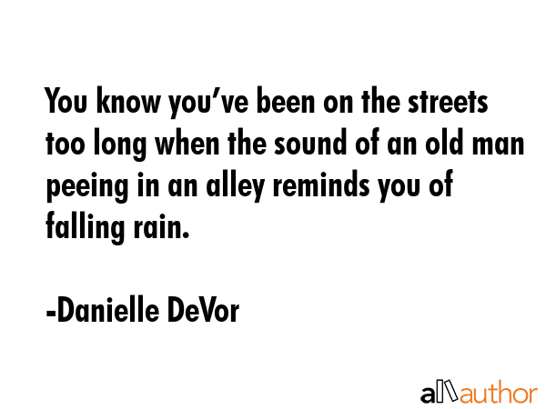 You know you’ve been on the streets too long when the sound of an old man peeing in an alley... - Danielle DeVor Quote GIF