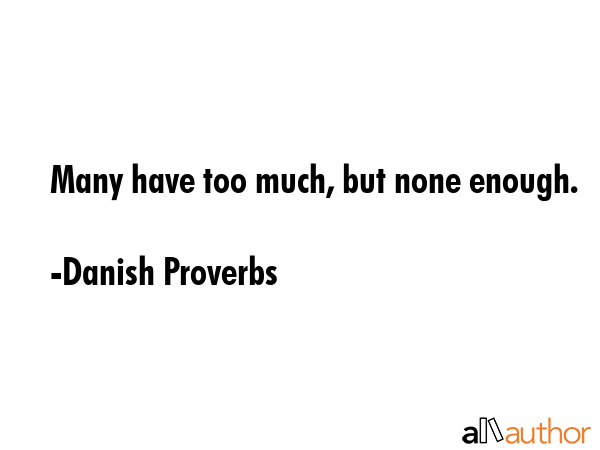 Many have too much, but none enough. - Danish Proverbs Quote GIF