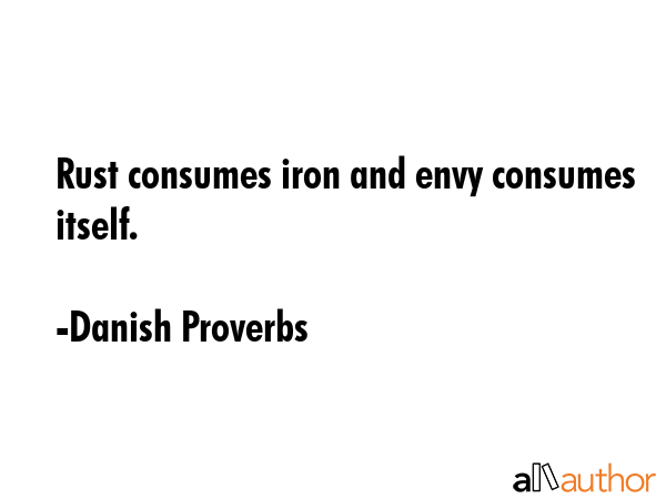 rust consumes iron and envy consumes itself quote quotes about rust