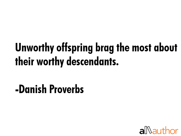 Unworthy offspring brag the most about their worthy descendants. - Danish Proverbs Quote GIF