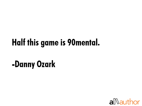 Half this game is 90% mental. - Danny Ozark Quote