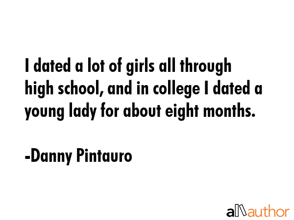 I dated a lot of girls all through high school, and in college I dated a young lady for about eight... - Danny Pintauro Quote GIF
