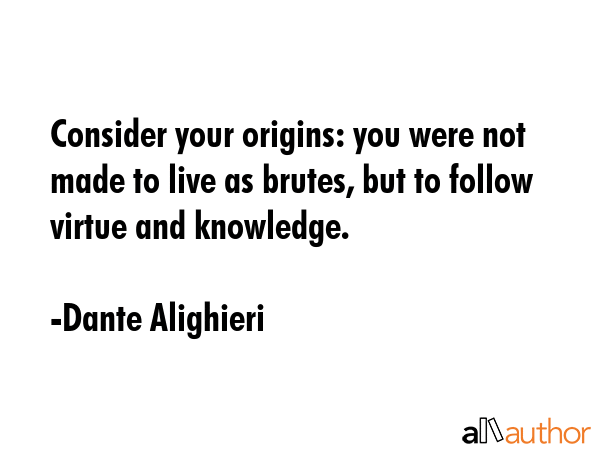 Consider your origins: you were not made to live as brutes, but to follow virtue and knowledge. - Dante Alighieri Quote GIF