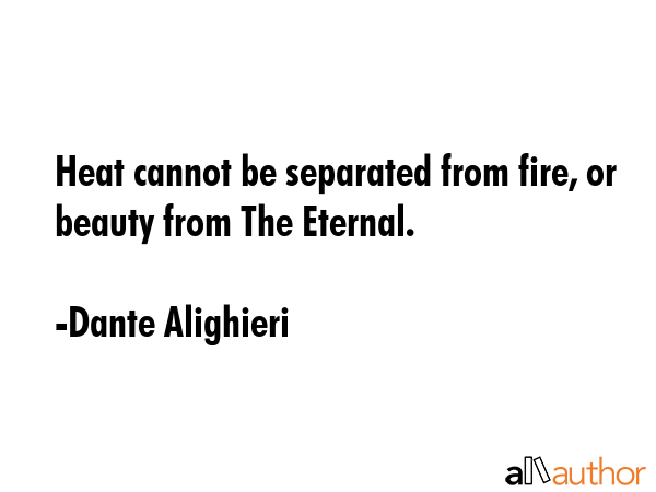 Heat cannot be separated from fire, or beauty from The Eternal. - Dante Alighieri Quote GIF
