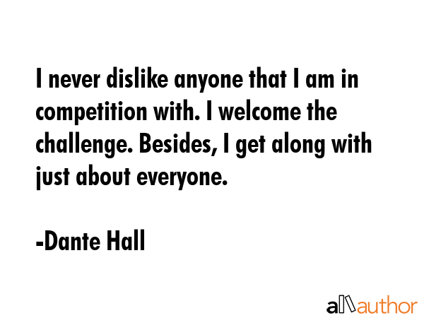 I never dislike anyone that I am in competition with. I welcome the challenge. Besides, I get along... - Dante Hall Quote GIF