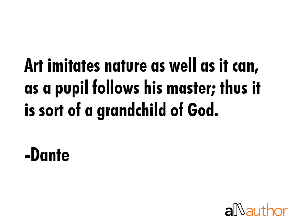 Art imitates nature as well as it can, as a pupil follows his master; thus it is sort of a... - Dante Quote GIF