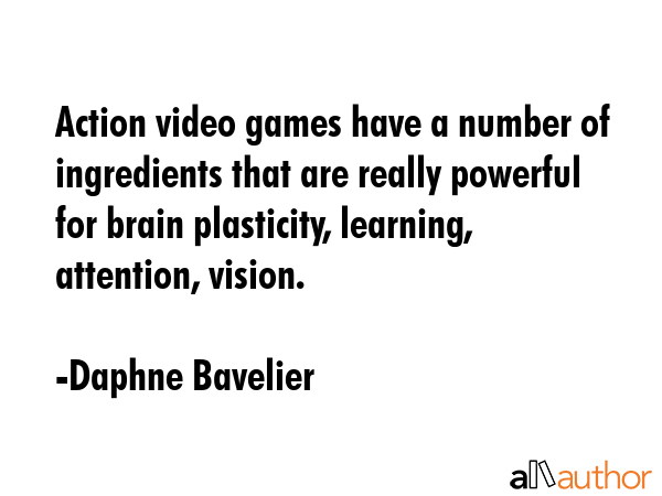 Action video games have a number of ingredients that are really powerful for brain plasticity,... - Daphne Bavelier Quote GIF