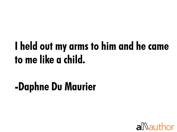 I held out my arms to him and he came to me like a child. - Daphne Du Maurier Quote GIF