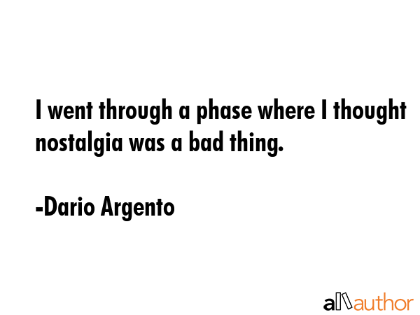 I went through a phase where I thought nostalgia was a bad thing. - Dario Argento Quote GIF
