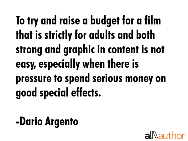 To try and raise a budget for a film that is strictly for adults and both strong and graphic in... - Dario Argento Quote GIF